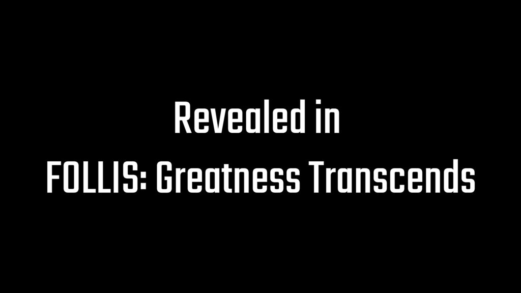 Revealed in FOLLIS: Greatness Transcends.